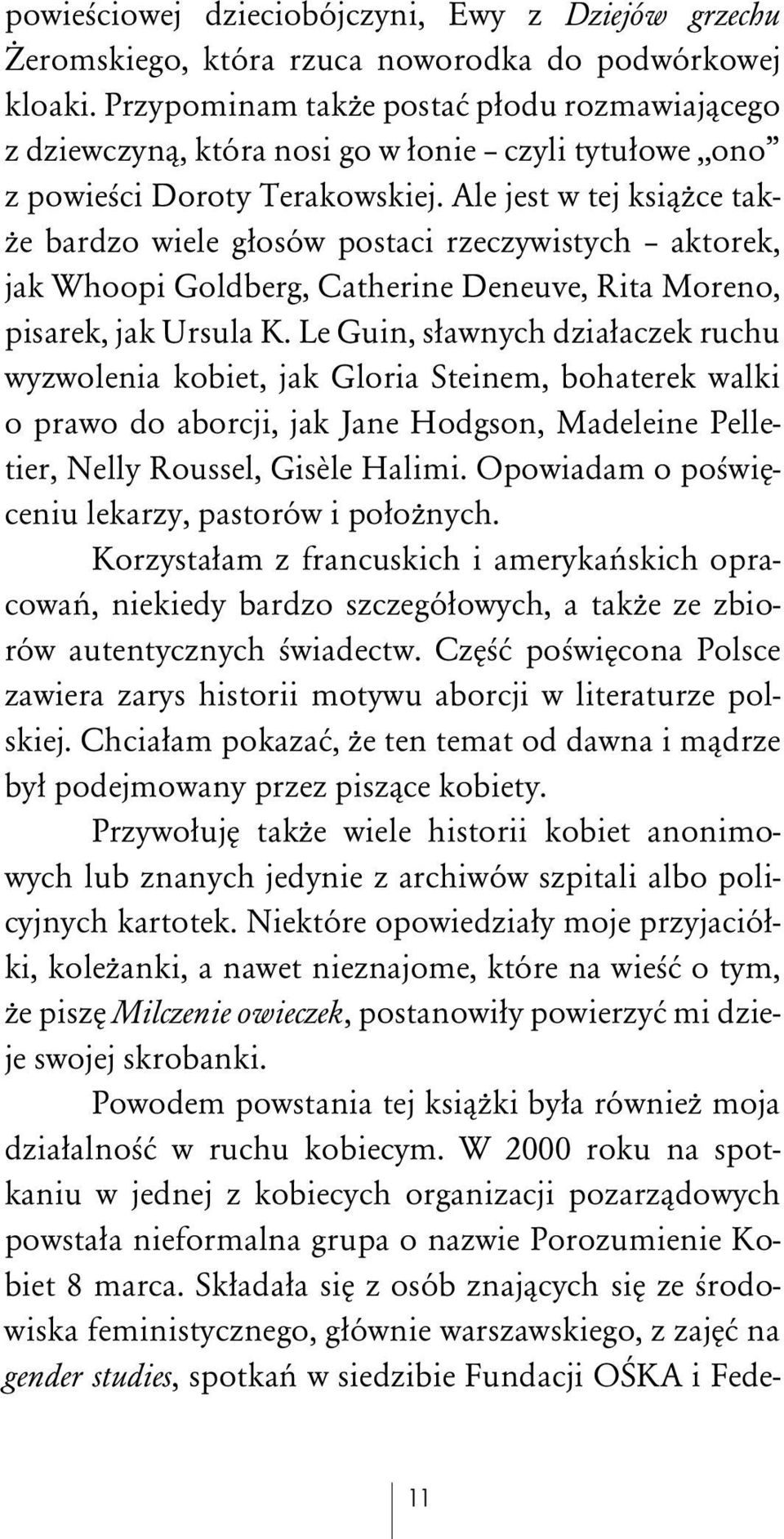 Ale jest w tej ksiâòce tak- Òe bardzo wiele gûosów postaci rzeczywistych aktorek, jak Whoopi Goldberg, Catherine Deneuve, Rita Moreno, pisarek, jak Ursula K.