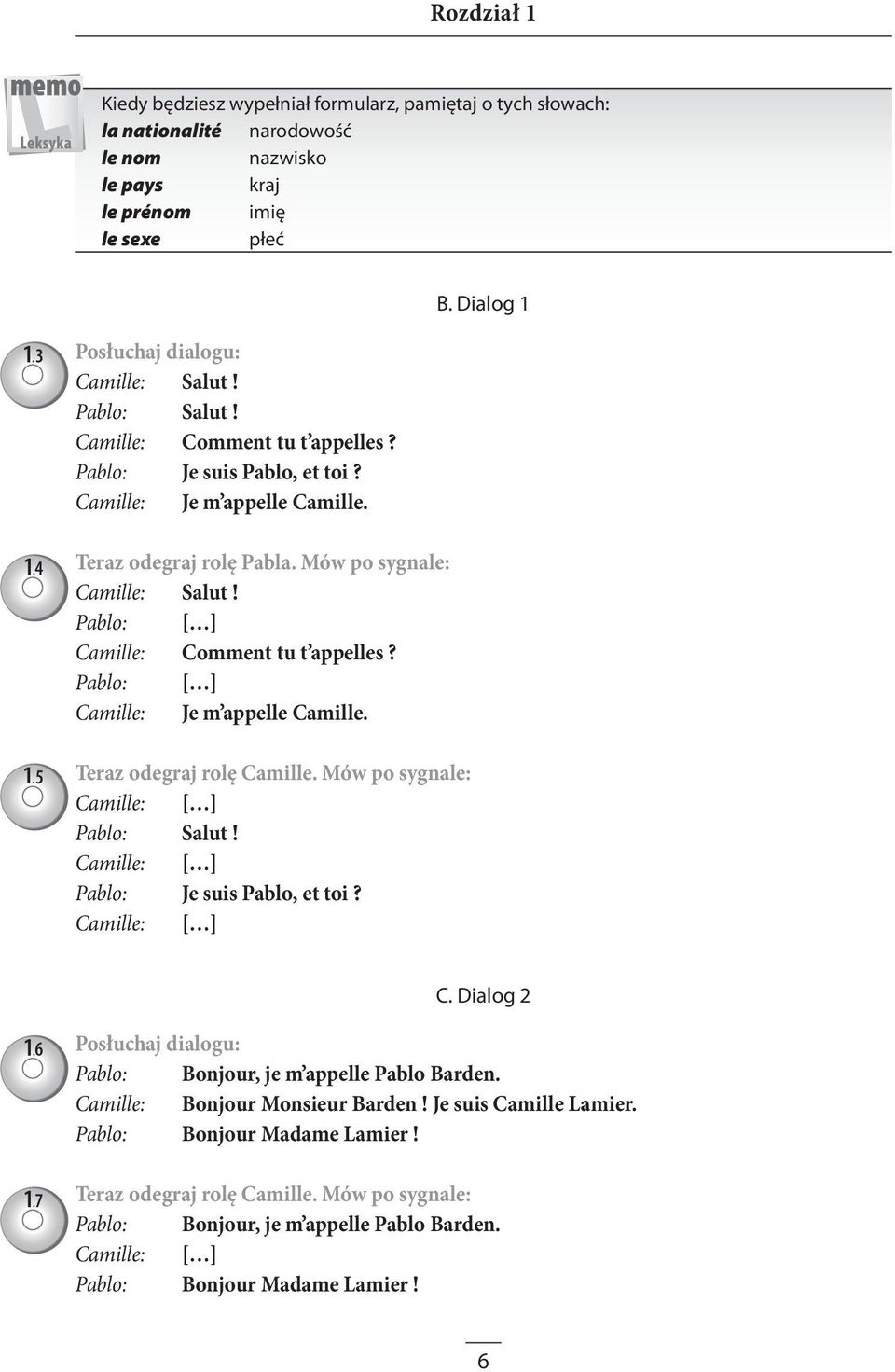 Mów po sygnale: Camille: Salut! Camille: Comment tu t appelles? Camille: Je m appelle Camille. Teraz odegraj rolę Camille. Mów po sygnale: Pablo: Salut! Pablo: Je suis Pablo, et toi? C. Dialog 2 1.