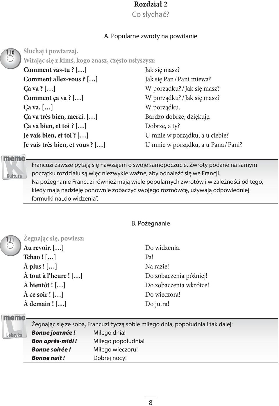 Ça va bien, et toi? [ ] Dobrze, a ty? Je vais bien, et toi? [ ] U mnie w porządku, a u ciebie? Je vais très bien, et vous? [ ] U mnie w porządku, a u Pana / Pani?