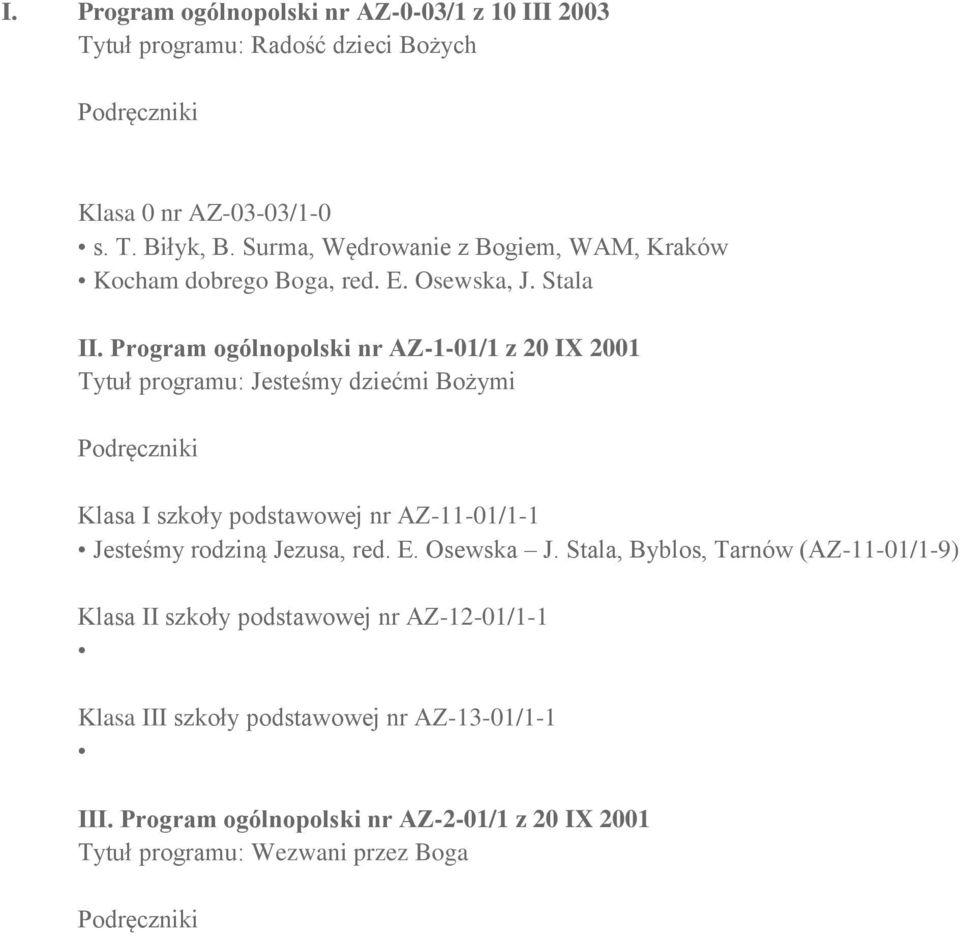 Program ogólnopolski nr AZ-1-01/1 z 20 IX 2001 Tytuł programu: Jesteśmy dziećmi Bożymi Podręczniki Klasa I szkoły podstawowej nr AZ-11-01/1-1 Jesteśmy rodziną