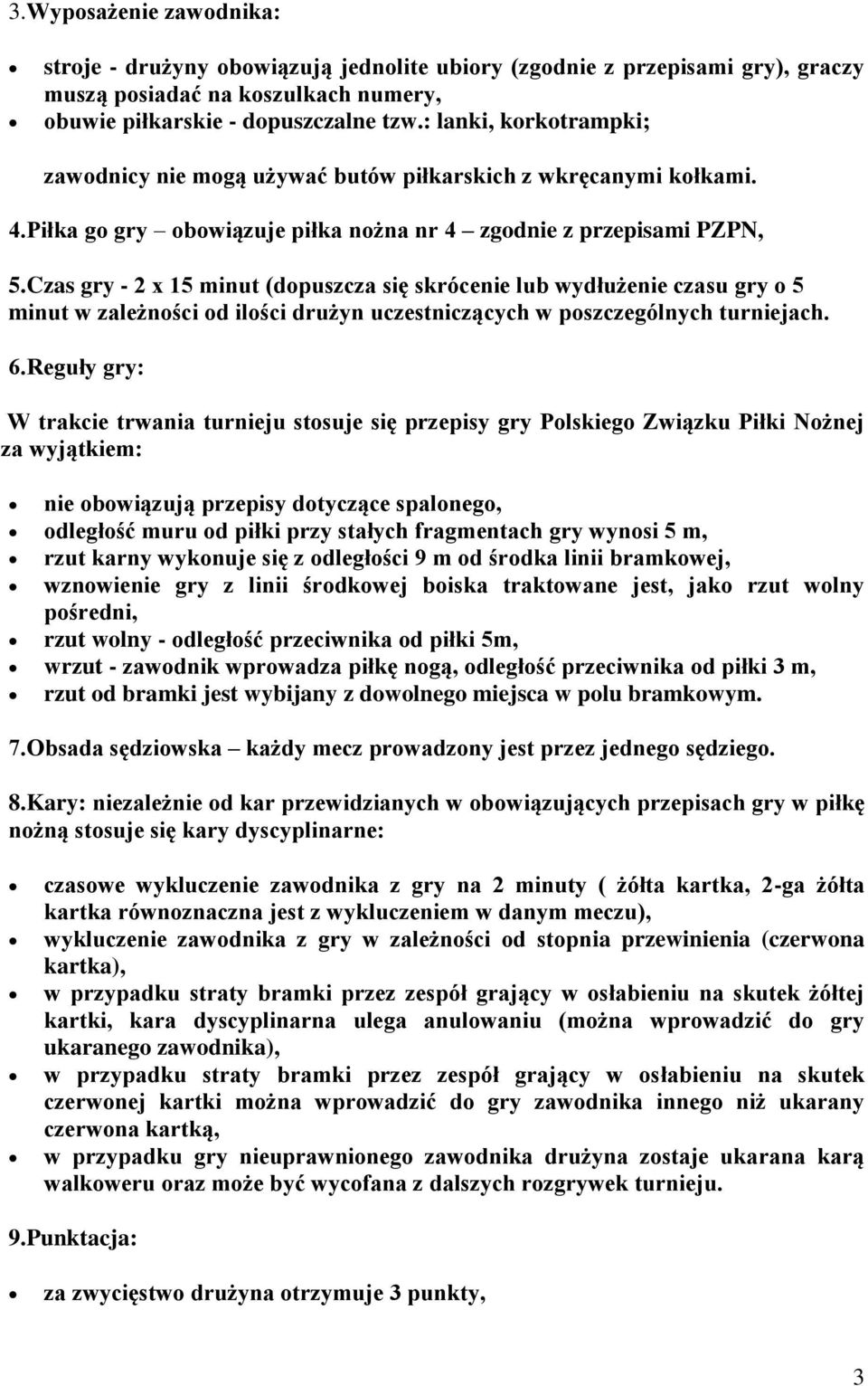 Czas gry - 2 x 15 minut (dopuszcza się skrócenie lub wydłużenie czasu gry o 5 minut w zależności od ilości drużyn uczestniczących w poszczególnych turniejach. 6.