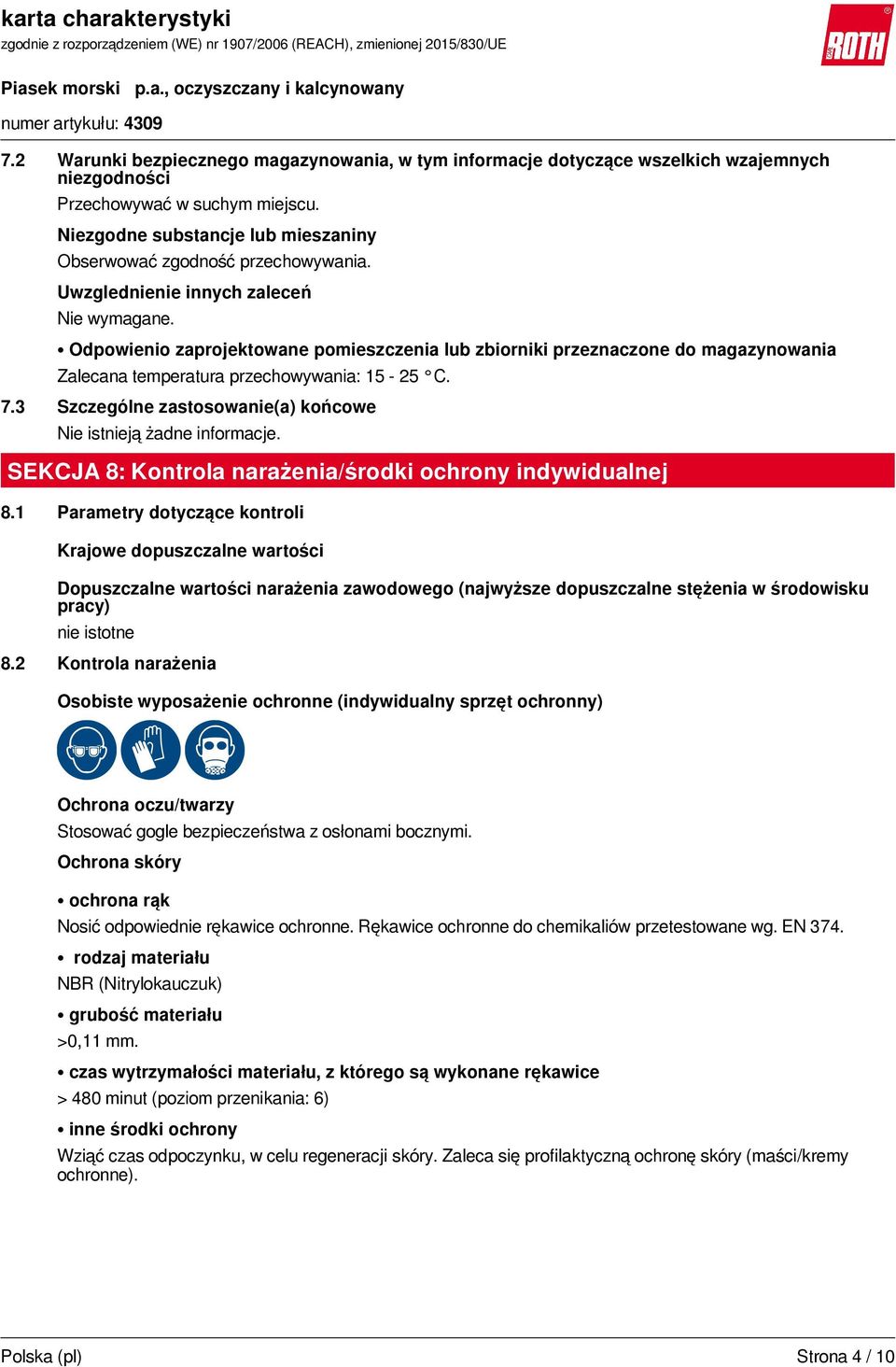 Odpowienio zaprojektowane pomieszczenia lub zbiorniki przeznaczone do magazynowania Zalecana temperatura przechowywania: 15-25 C. 7.3 Szczególne zastosowanie(a) końcowe Nie istnieją żadne informacje.