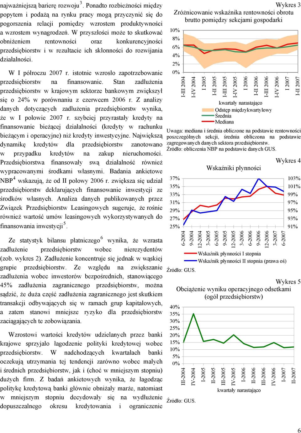 istotnie wzrosło zapotrzebowanie przedsiębiorstw na finansowanie. Stan zadłużenia przedsiębiorstw w krajowym sektorze bankowym zwiększył się o 24% w porównaniu z czerwcem 2006 r.