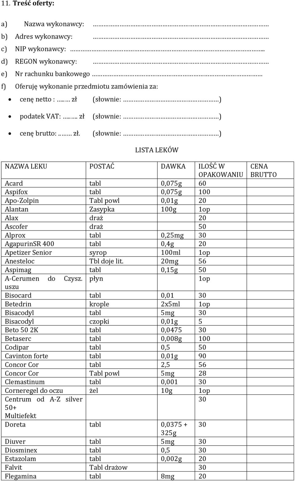 0,01g 20 Alantan Zasypka 100g 1op Alax draż 20 Ascofer draż 50 Alprox tabl 0,25mg 30 AgapurinSR 400 tabl 0,4g 20 Apetizer Senior syrop 100ml 1op Anesteloc Tbl doje lit.