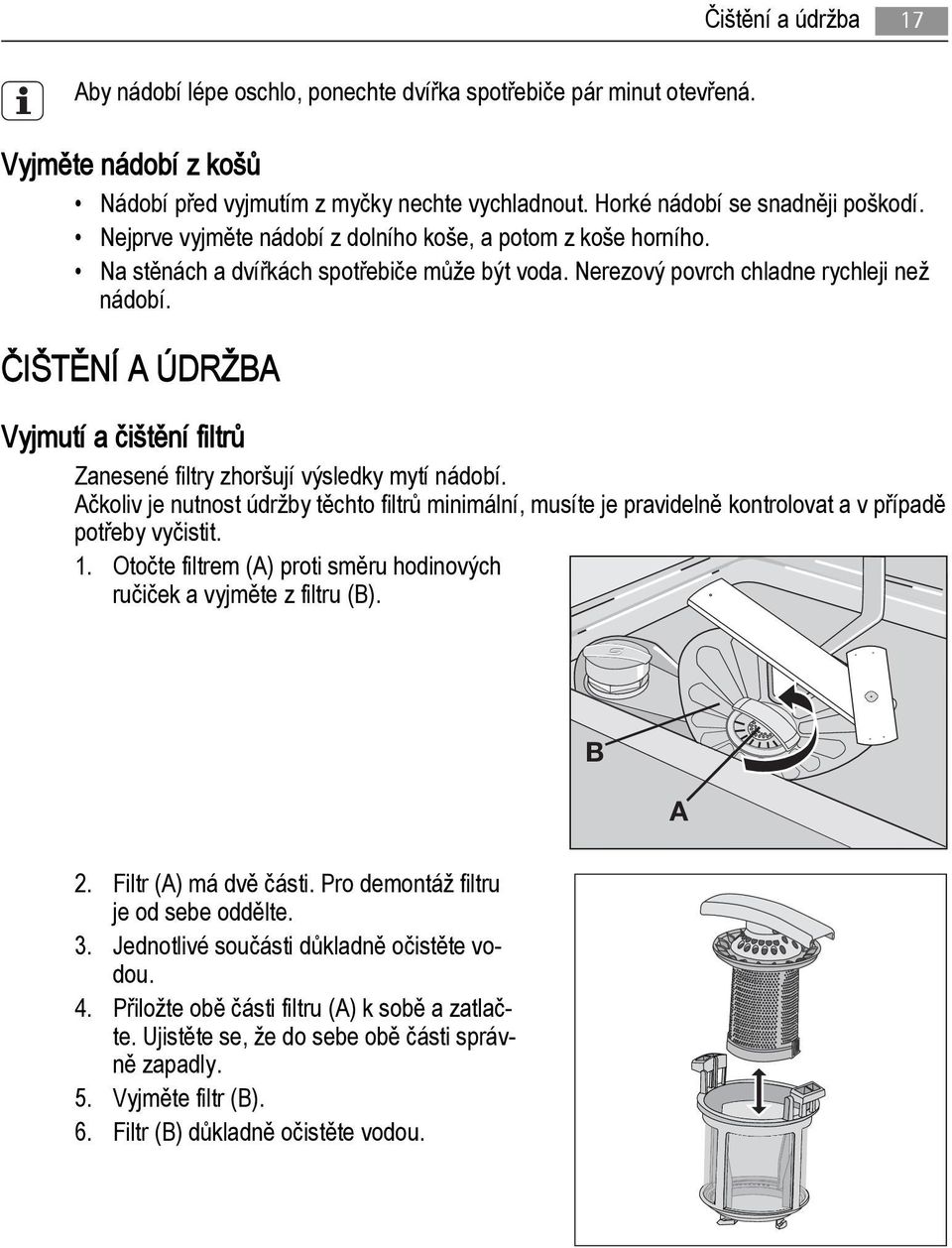 ČIŠTĚNÍ A ÚDRŽBA Vyjmutí a čištění filtrů Zanesené filtry zhoršují výsledky mytí nádobí.