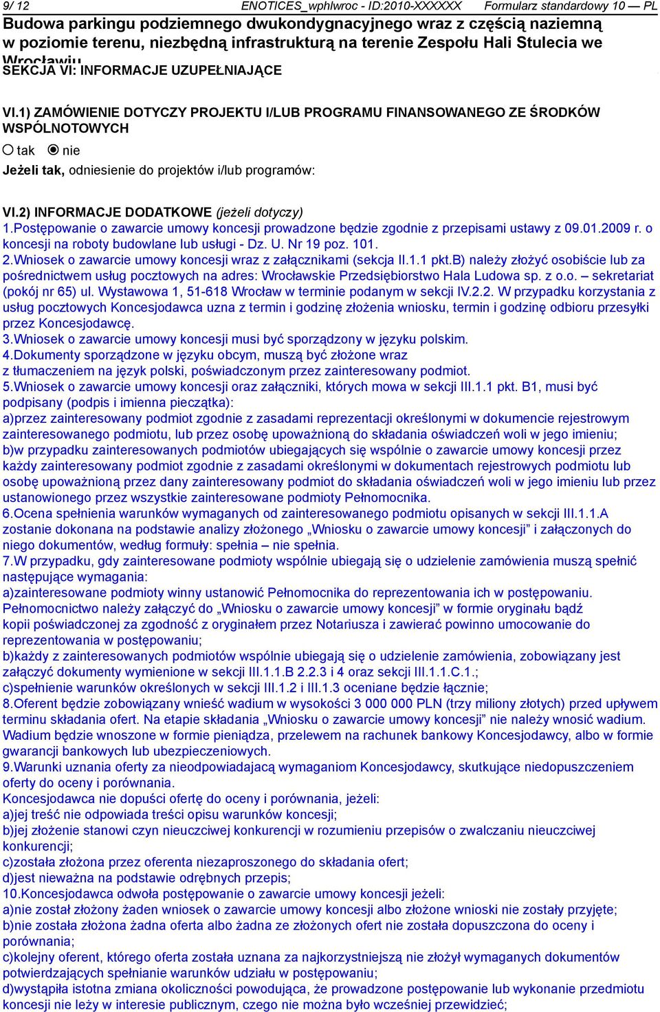 Postępowanie o zawarcie umowy koncesji prowadzone będzie zgodnie z przepisami ustawy z 09.01.2009 r. o koncesji na roboty budowlane lub usługi - Dz. U. Nr 19 poz. 101. 2.