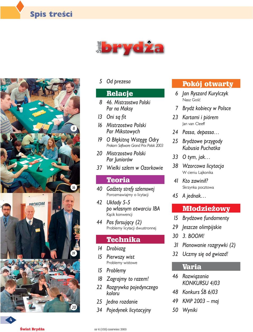 Ozorkowie Teoria 40 Gad ety strefy szlemowej Porozmawiajmy o licytacji 42 Uk ady 5-5 po w asnym otwarciu 1BA Kàcik konwencji 44 Pas forsujàcy (2) Problemy licytacji dwustronnej Technika 14 Drobiazg