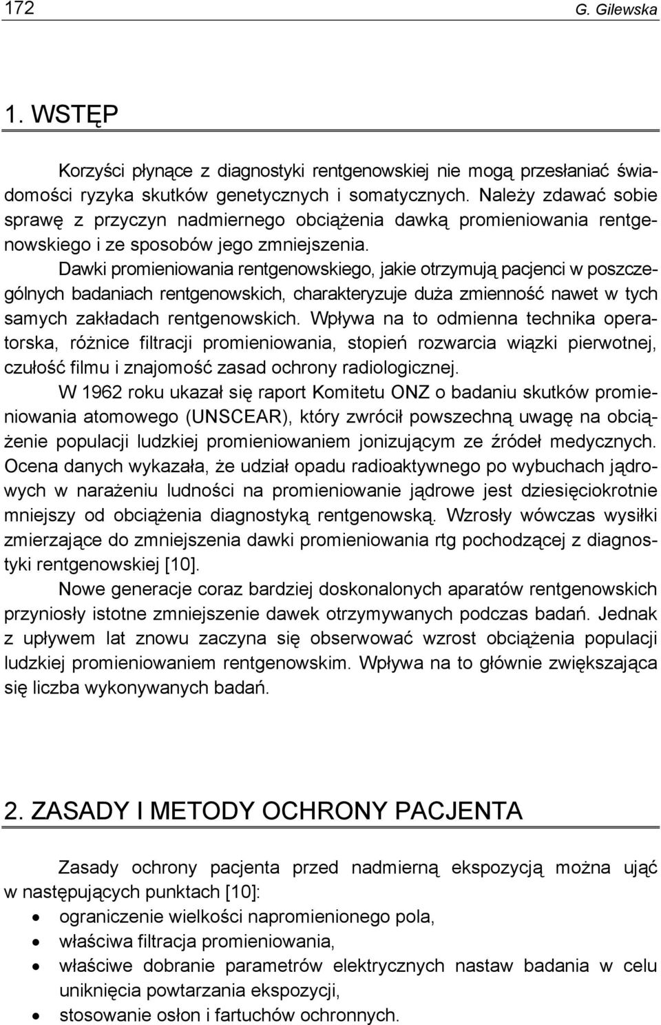 Dawki promieniowania rentgenowskiego, jakie otrzymują pacjenci w poszczególnych badaniach rentgenowskich, charakteryzuje duża zmienność nawet w tych samych zakładach rentgenowskich.