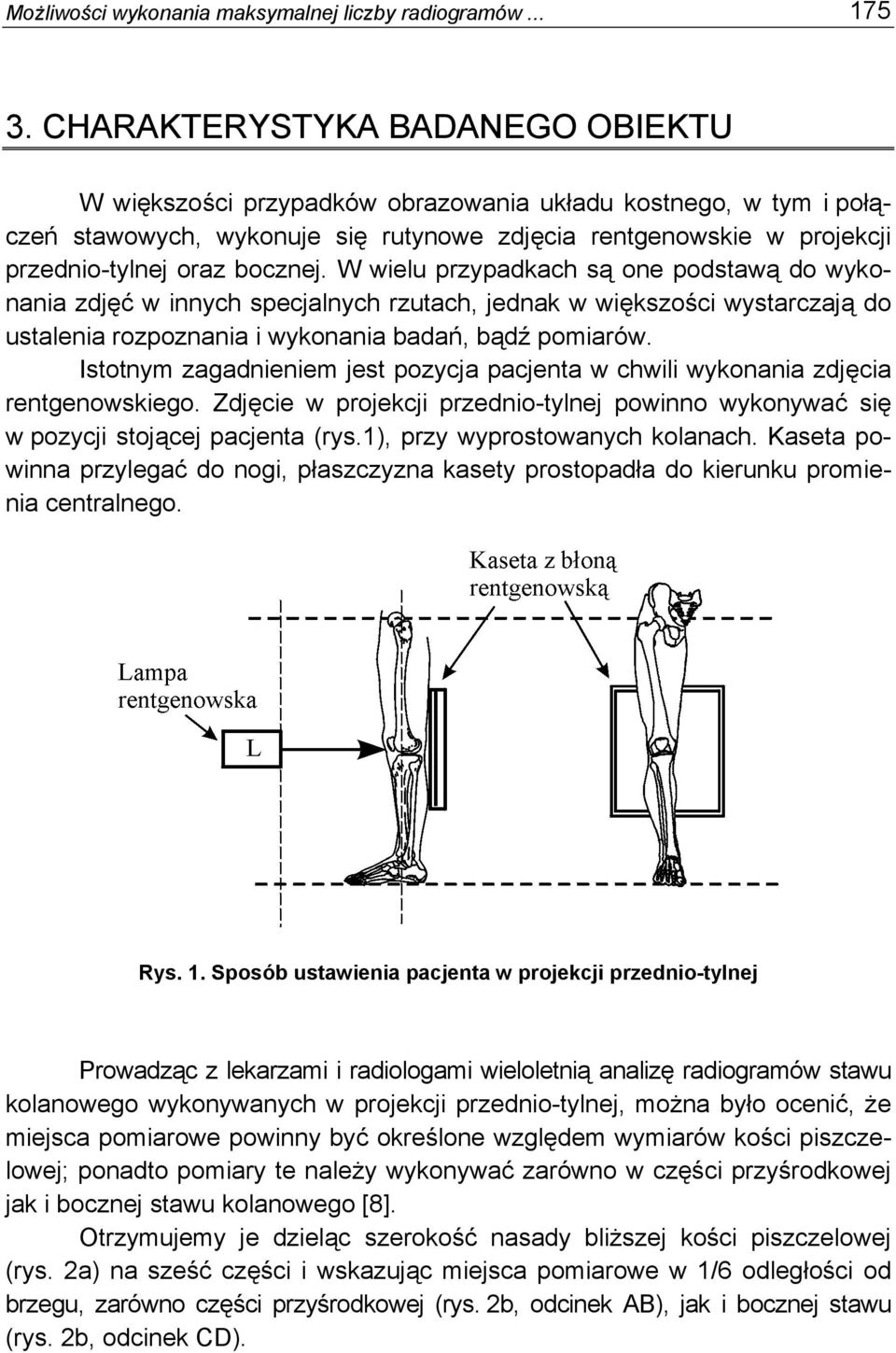 W wielu przypadkach są one podstawą do wykonania zdjęć w innych specjalnych rzutach, jednak w większości wystarczają do ustalenia rozpoznania i wykonania badań, bądź pomiarów.