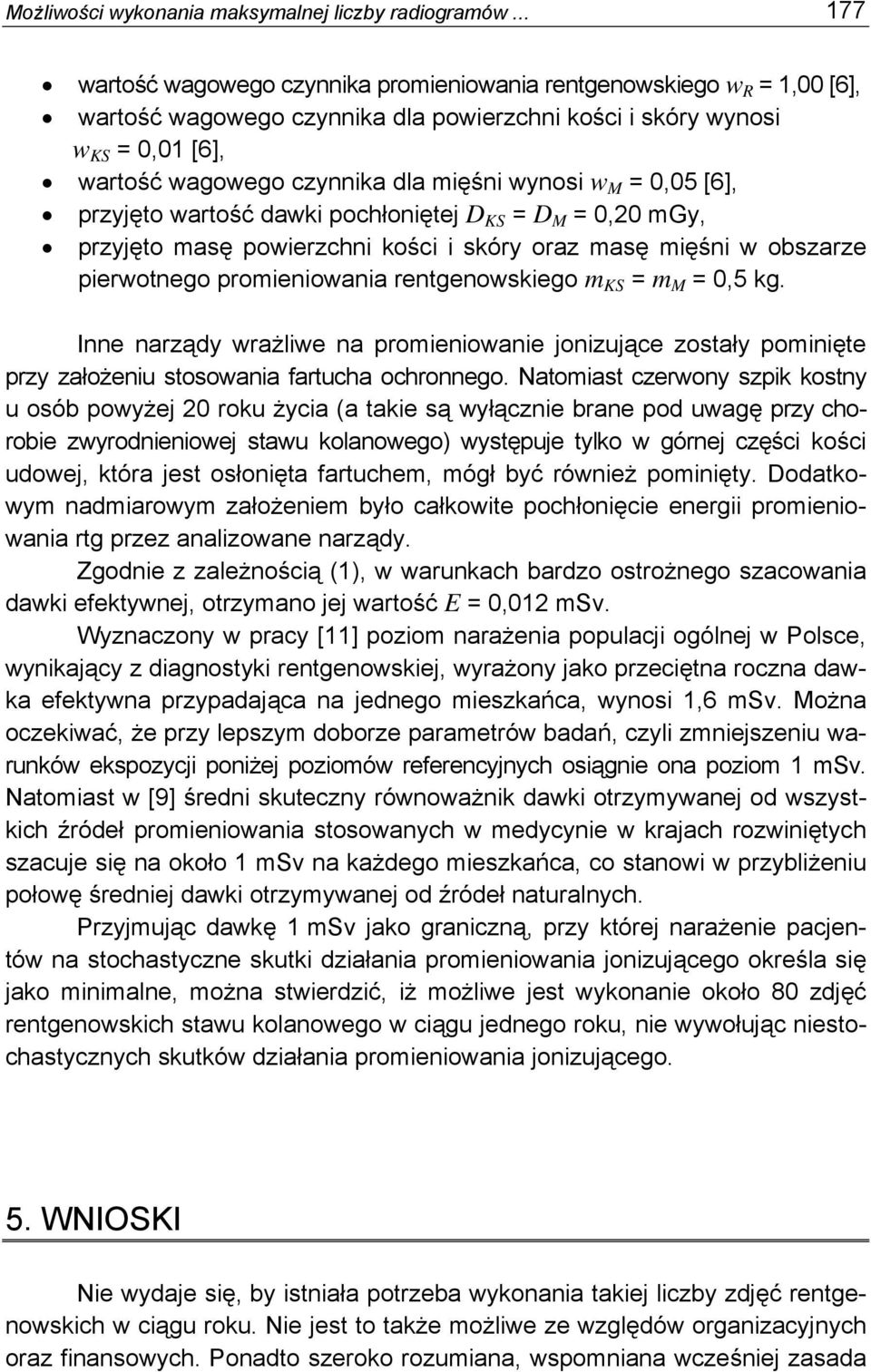 wynosi w M = 0,05 [6], przyjęto wartość dawki pochłoniętej D KS = D M = 0,20 mgy, przyjęto masę powierzchni kości i skóry oraz masę mięśni w obszarze pierwotnego promieniowania rentgenowskiego m KS =