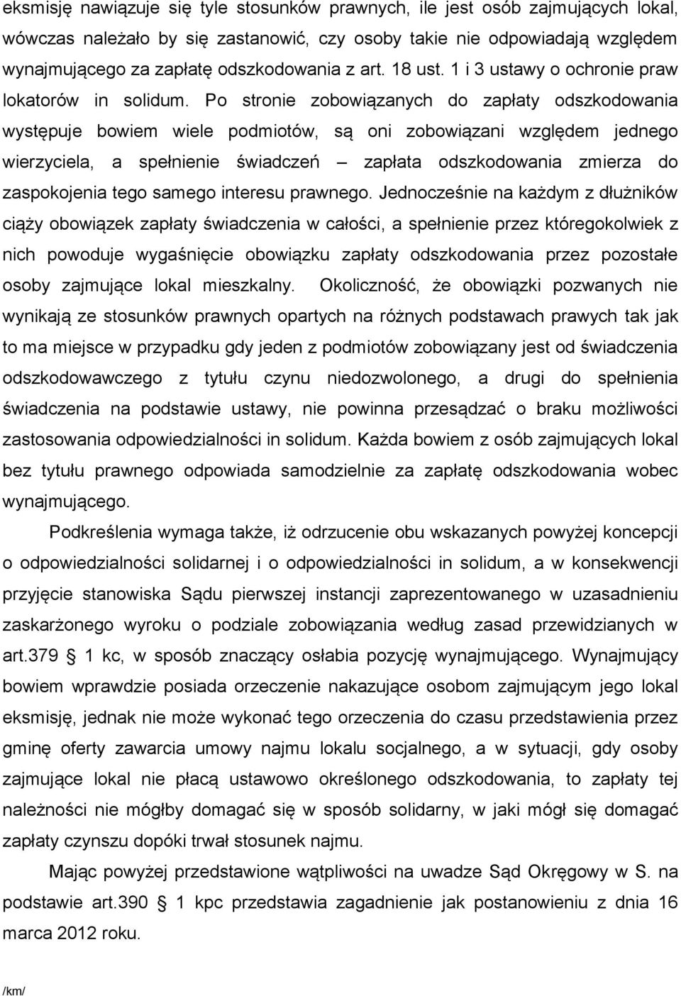 Po stronie zobowiązanych do zapłaty odszkodowania występuje bowiem wiele podmiotów, są oni zobowiązani względem jednego wierzyciela, a spełnienie świadczeń zapłata odszkodowania zmierza do