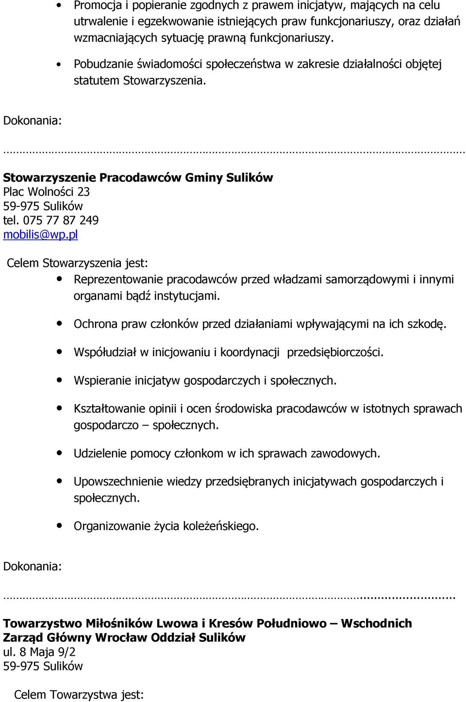 pl Celem Stowarzyszenia jest: Reprezentowanie pracodawców przed władzami samorządowymi i innymi organami bądź instytucjami. Ochrona praw członków przed działaniami wpływającymi na ich szkodę.