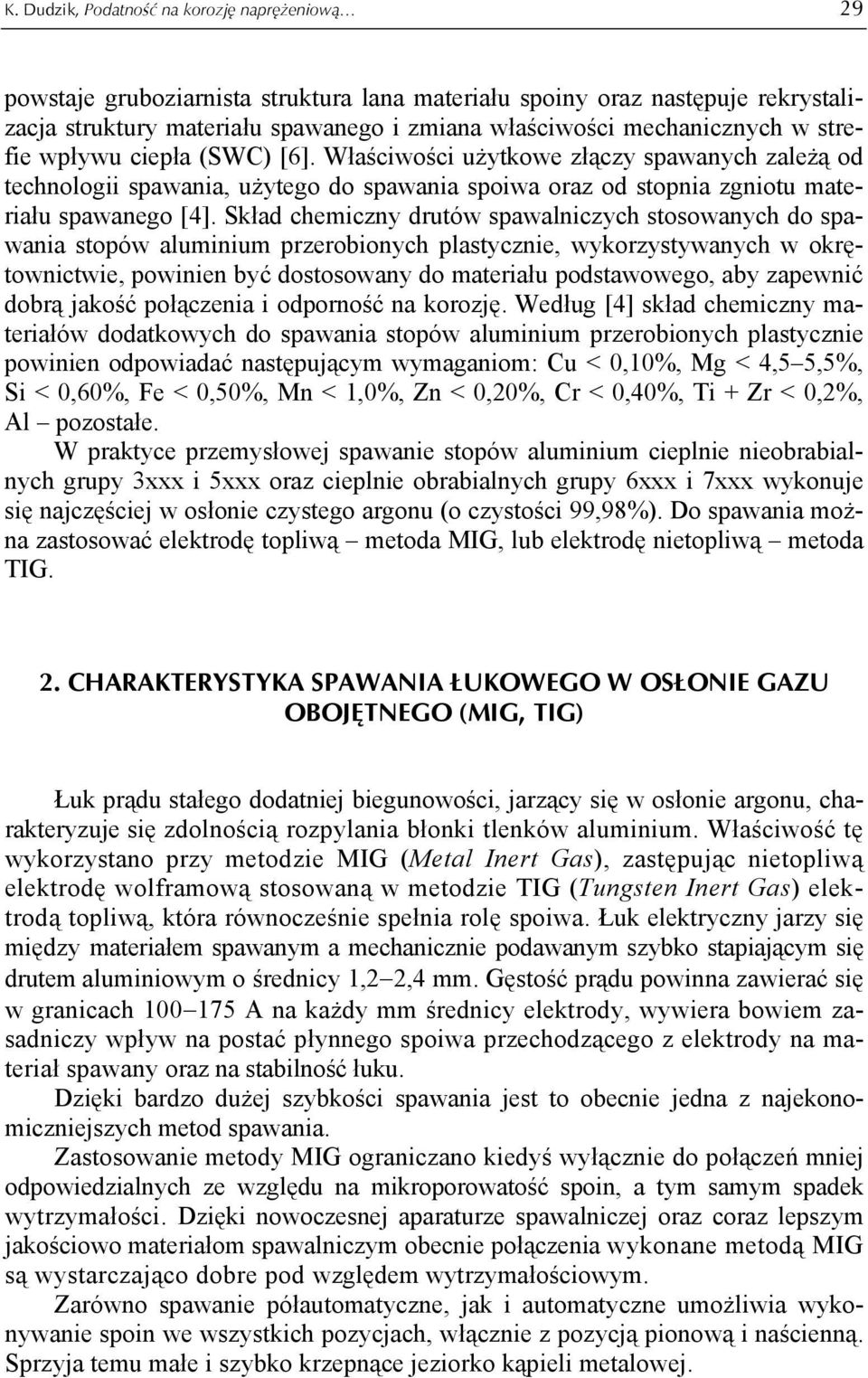 Skład chemiczny drutów spawalniczych stosowanych do spawania stopów aluminium przerobionych plastycznie, wykorzystywanych w okrętownictwie, powinien być dostosowany do materiału podstawowego, aby