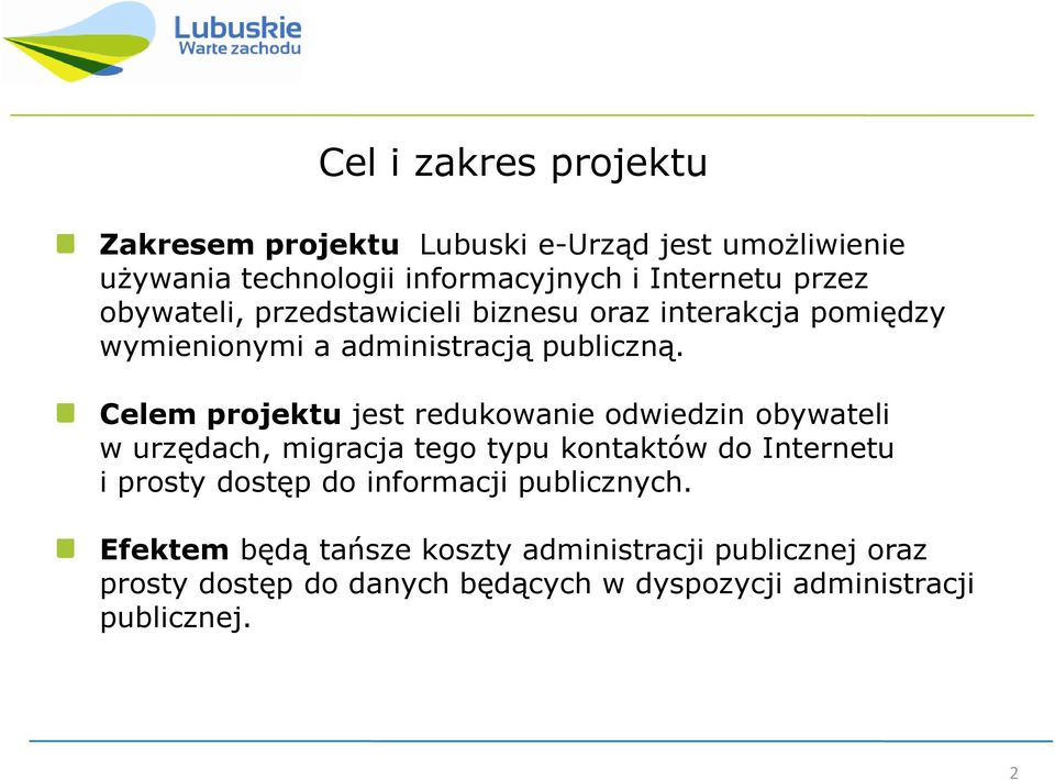 Celem projektu jest redukowanie odwiedzin obywateli w urzędach, migracja tego typu kontaktów do Internetu i prosty dostęp do