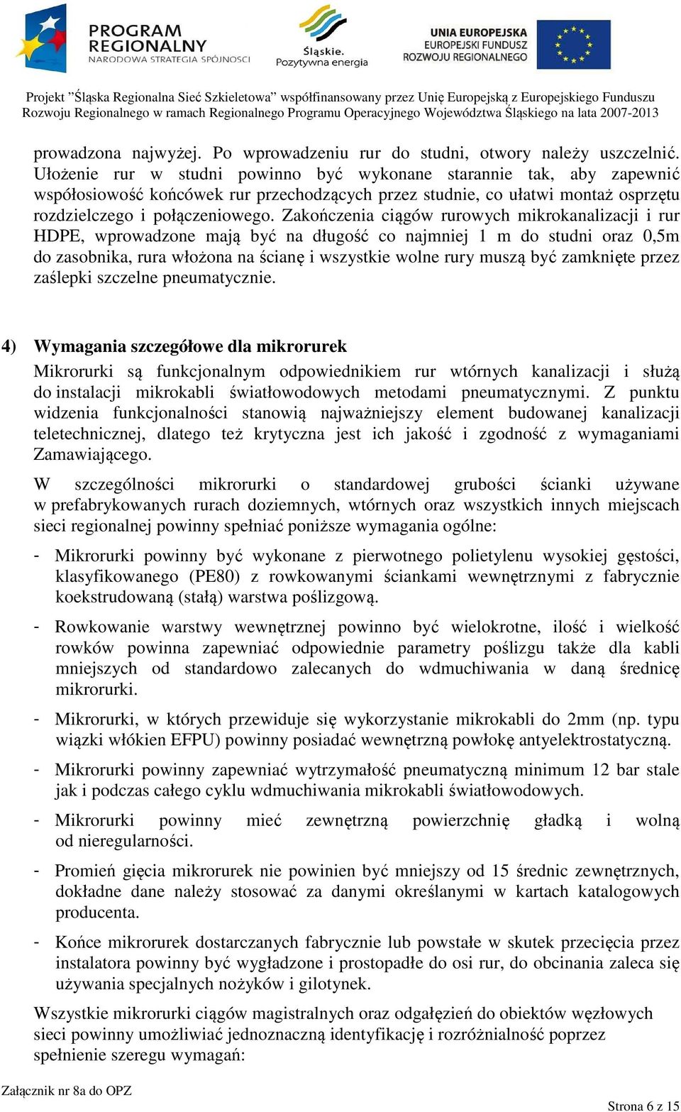 Zakończenia ciągów rurowych mikrokanalizacji i rur HDPE, wprowadzone mają być na długość co najmniej 1 m do studni oraz 0,5m do zasobnika, rura włożona na ścianę i wszystkie wolne rury muszą być