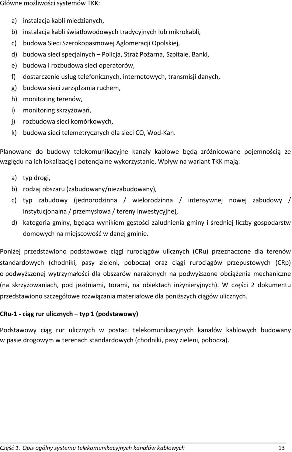 ruchem, h) monitoring terenów, i) monitoring skrzyżowań, j) rozbudowa sieci komórkowych, k) budowa sieci telemetrycznych dla sieci CO, Wod-Kan.