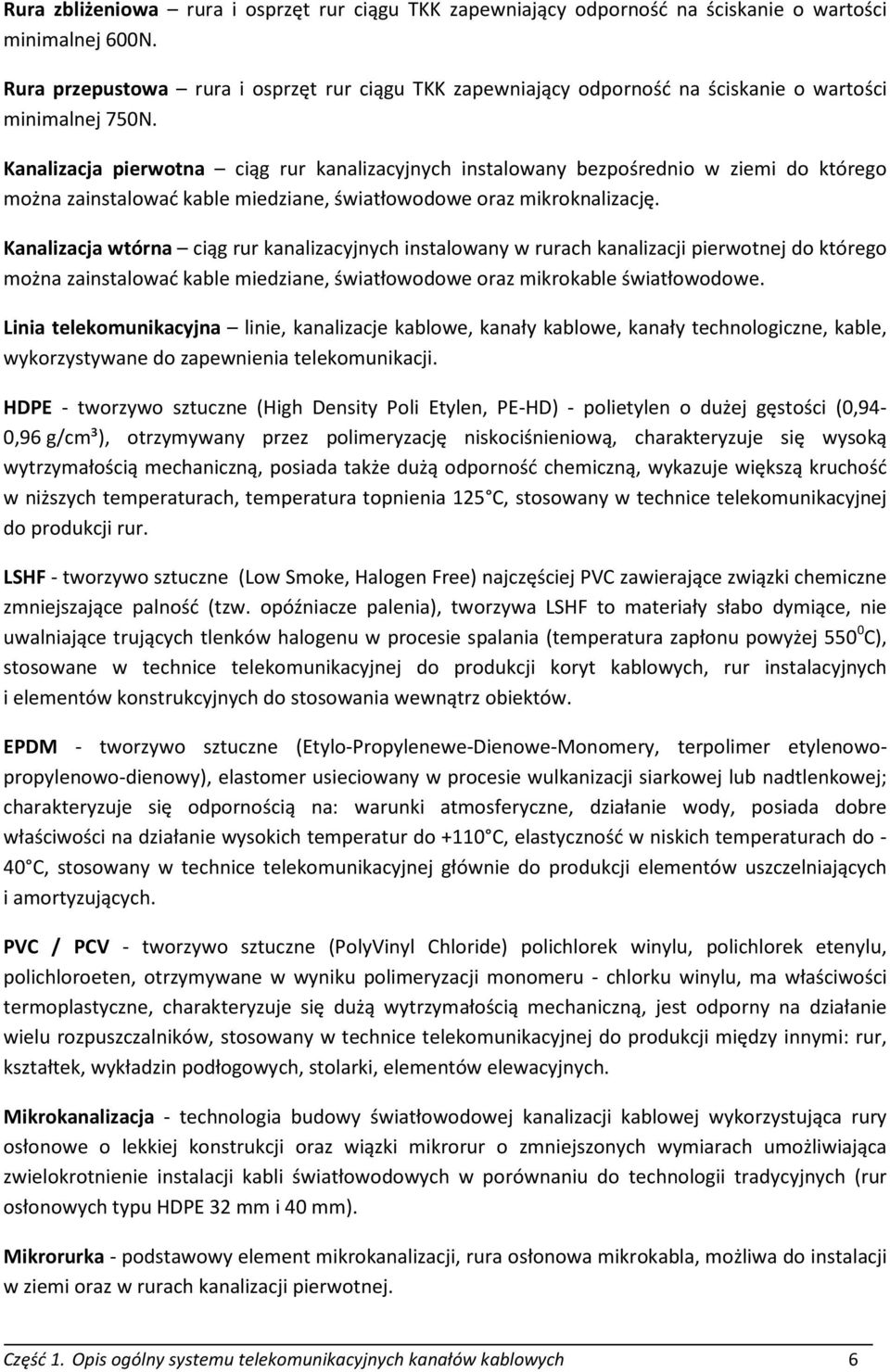 Kanalizacja pierwotna ciąg rur kanalizacyjnych instalowany bezpośrednio w ziemi do którego można zainstalować kable miedziane, światłowodowe oraz mikroknalizację.