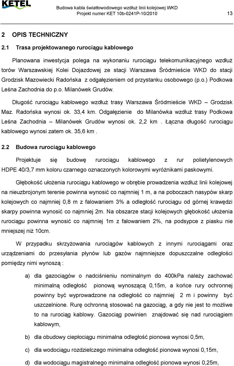 stacji Grodzisk Mazowiecki Radońska z odgałęzieniem od przystanku osobowego (p.o.) Podkowa Leśna Zachodnia do p.o. Milanówek Grudów.