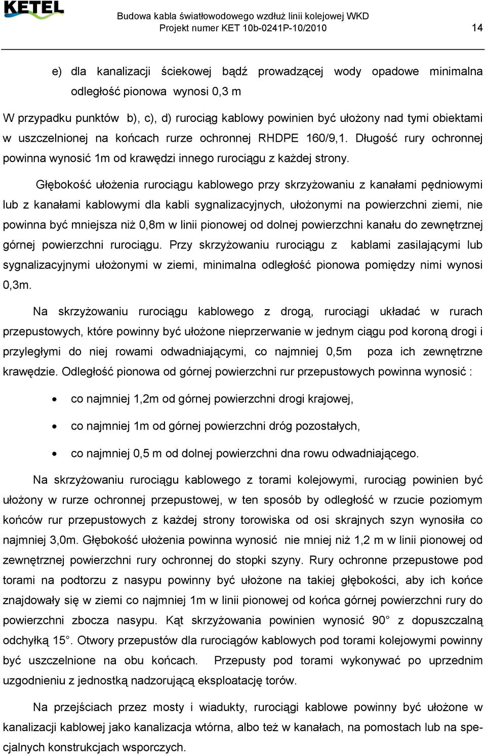 Głębokość ułożenia rurociągu kablowego przy skrzyżowaniu z kanałami pędniowymi lub z kanałami kablowymi dla kabli sygnalizacyjnych, ułożonymi na powierzchni ziemi, nie powinna być mniejsza niż 0,8m w