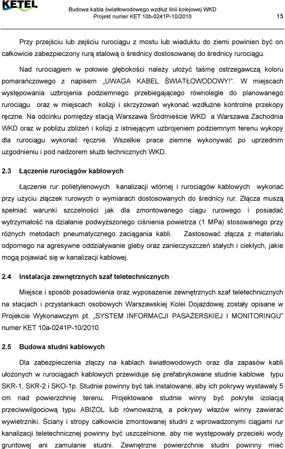 . W miejscach występowania uzbrojenia podziemnego przebiegającego równolegle do planowanego rurociągu oraz w miejscach kolizji i skrzyżowań wykonać wzdłużne kontrolne przekopy ręczne.