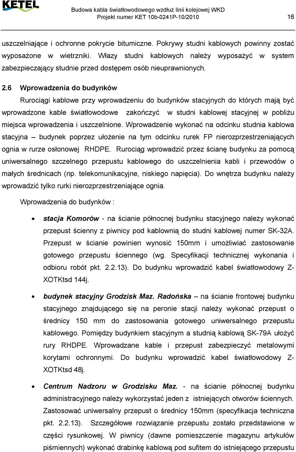 6 Wprowadzenia do budynków Rurociągi kablowe przy wprowadzeniu do budynków stacyjnych do których mają być wprowadzone kable światłowodowe zakończyć w studni kablowej stacyjnej w pobliżu miejsca