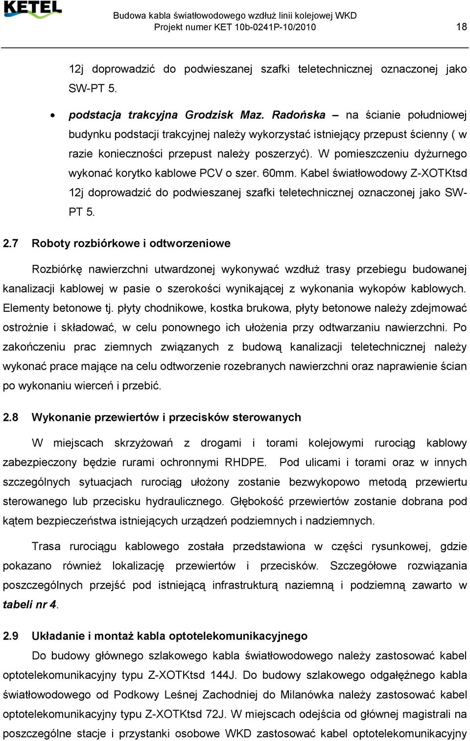 W pomieszczeniu dyżurnego wykonać korytko kablowe PCV o szer. 60mm. Kabel światłowodowy Z-XOTKtsd 12j doprowadzić do podwieszanej szafki teletechnicznej oznaczonej jako SW- PT 5. 2.