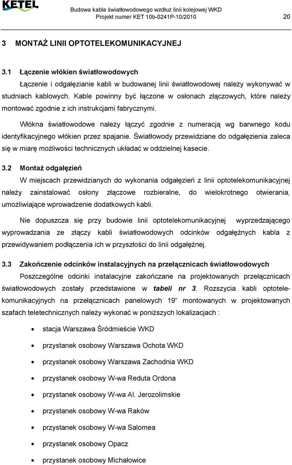 Kable powinny być łączone w osłonach złączowych, które należy montować zgodnie z ich instrukcjami fabrycznymi.