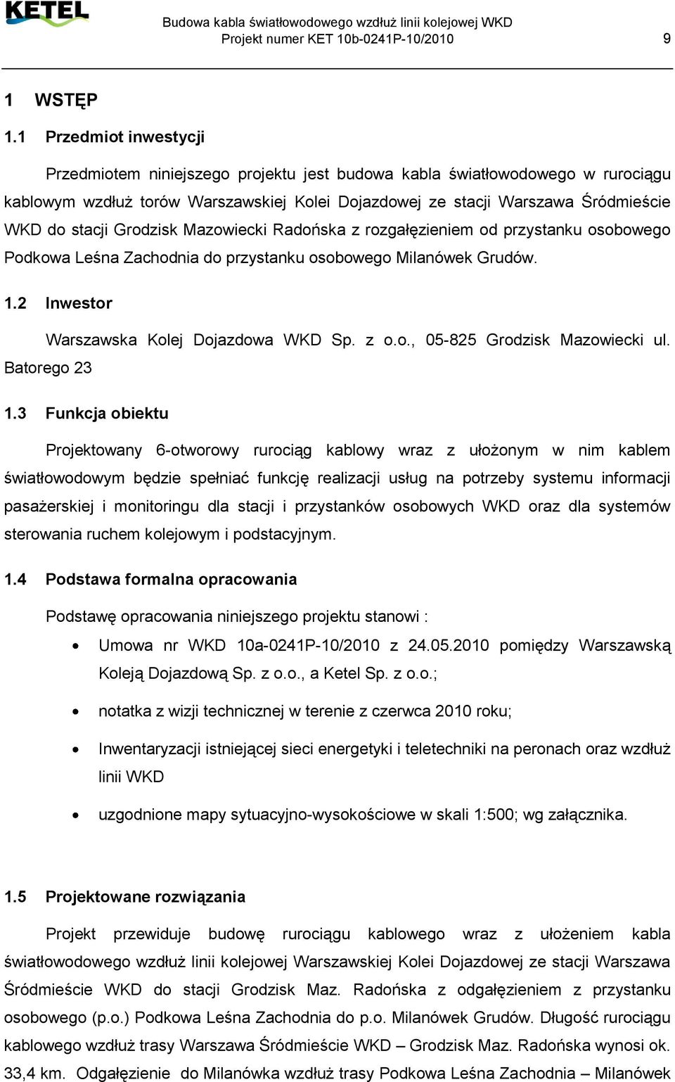 Grodzisk Mazowiecki Radońska z rozgałęzieniem od przystanku osobowego Podkowa Leśna Zachodnia do przystanku osobowego Milanówek Grudów. 1.2 Inwestor Warszawska Kolej Dojazdowa WKD Sp. z o.o., 05-825 Grodzisk Mazowiecki ul.