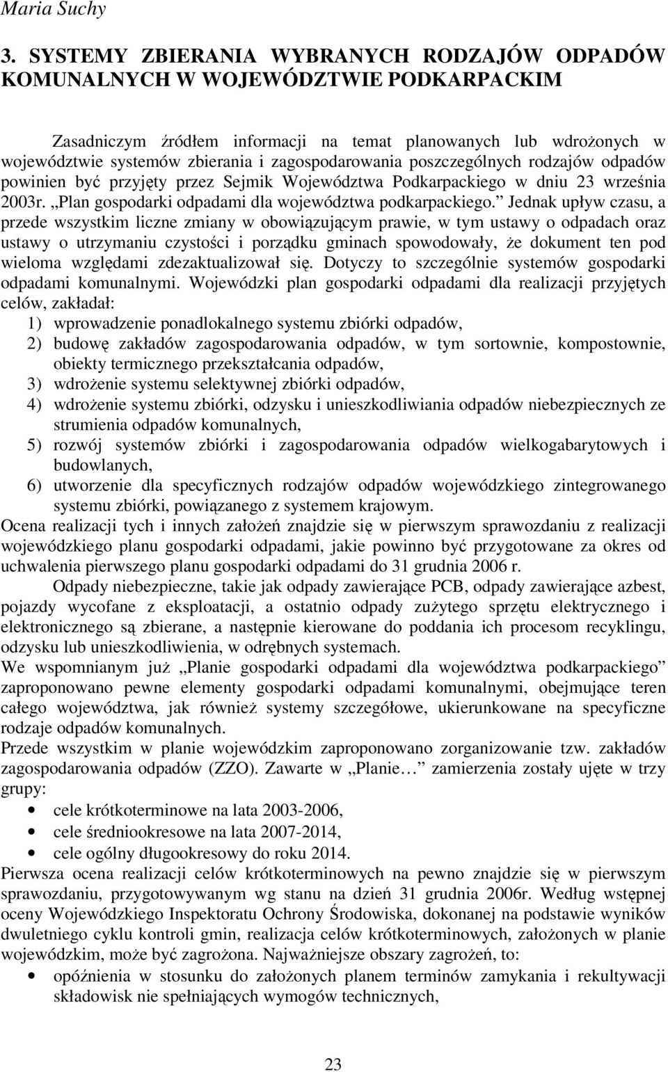 zagospodarowania poszczególnych rodzajów odpadów powinien być przyjęty przez Sejmik Województwa Podkarpackiego w dniu 23 września 2003r. Plan gospodarki odpadami dla województwa podkarpackiego.
