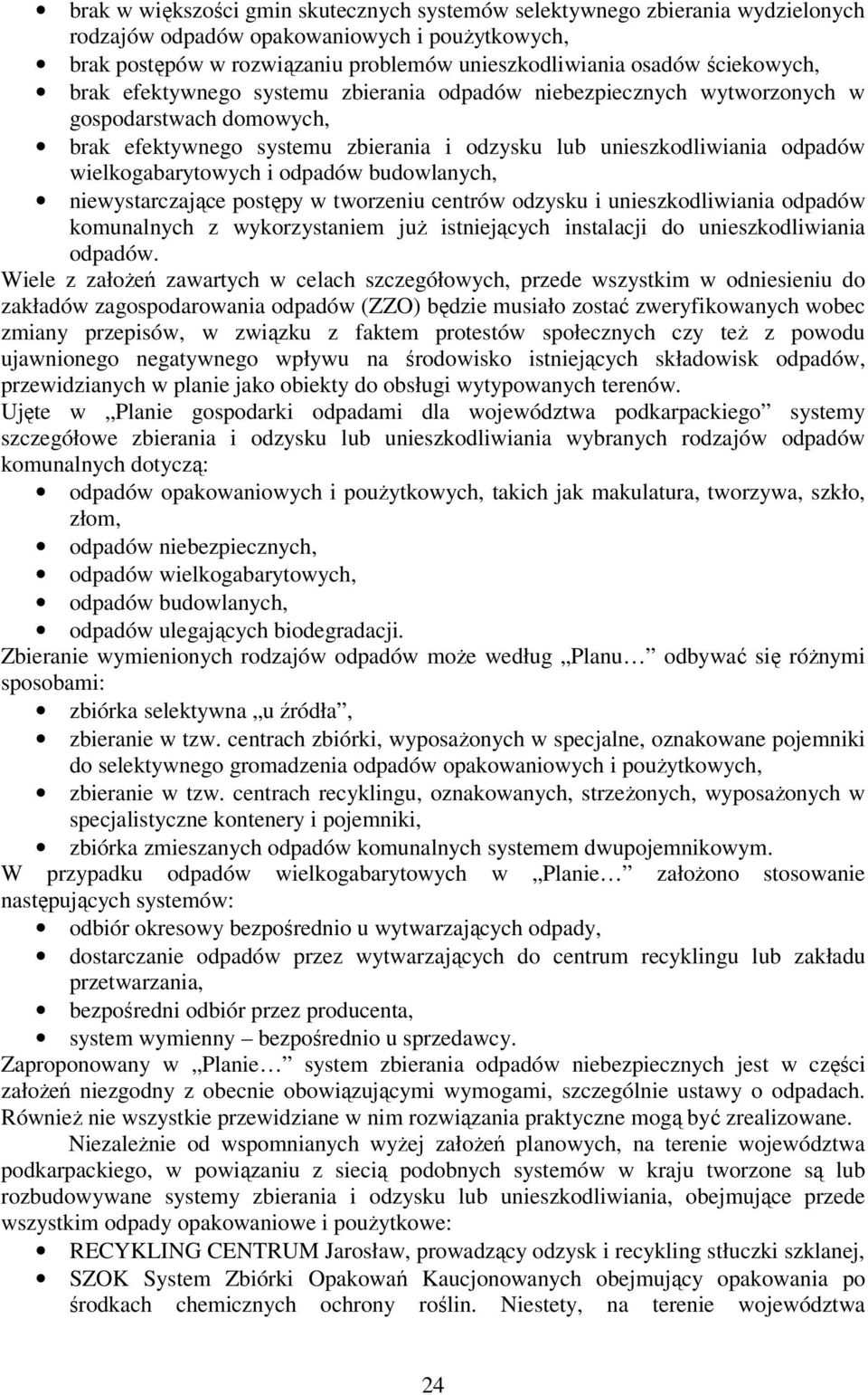 wielkogabarytowych i odpadów budowlanych, niewystarczające postępy w tworzeniu centrów odzysku i unieszkodliwiania odpadów komunalnych z wykorzystaniem już istniejących instalacji do