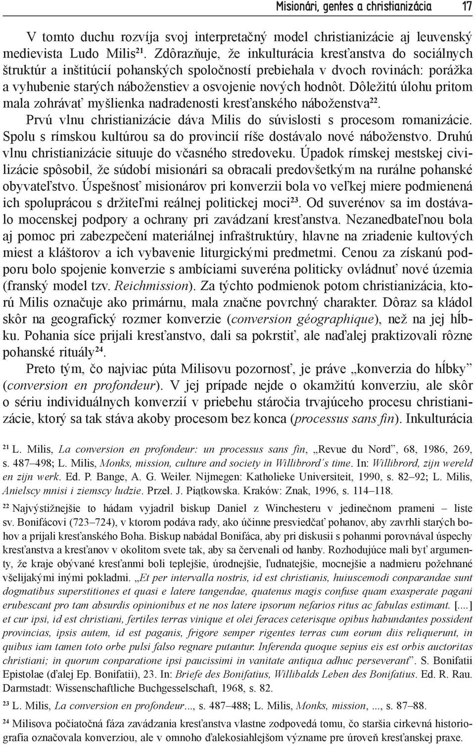 Dôležitú úlohu pritom mala zohrávať myšlienka nadradenosti kresťanského náboženstva 22. Prvú vlnu christianizácie dáva Milis do súvislosti s procesom romanizácie.