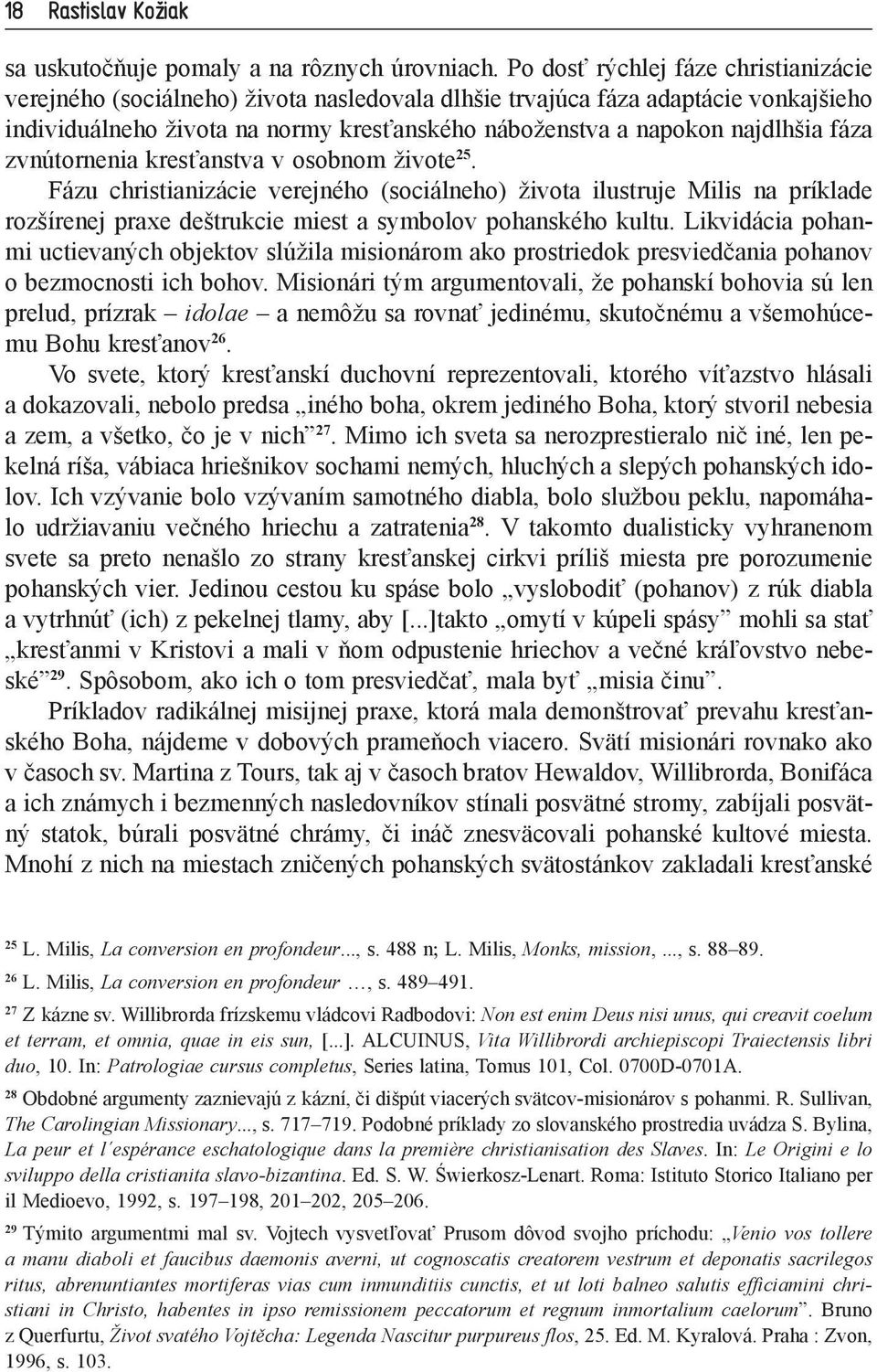 fáza zvnútornenia kresťanstva v osobnom živote 25. Fázu christianizácie verejného (sociálneho) života ilustruje Milis na príklade rozšírenej praxe deštrukcie miest a symbolov pohanského kultu.