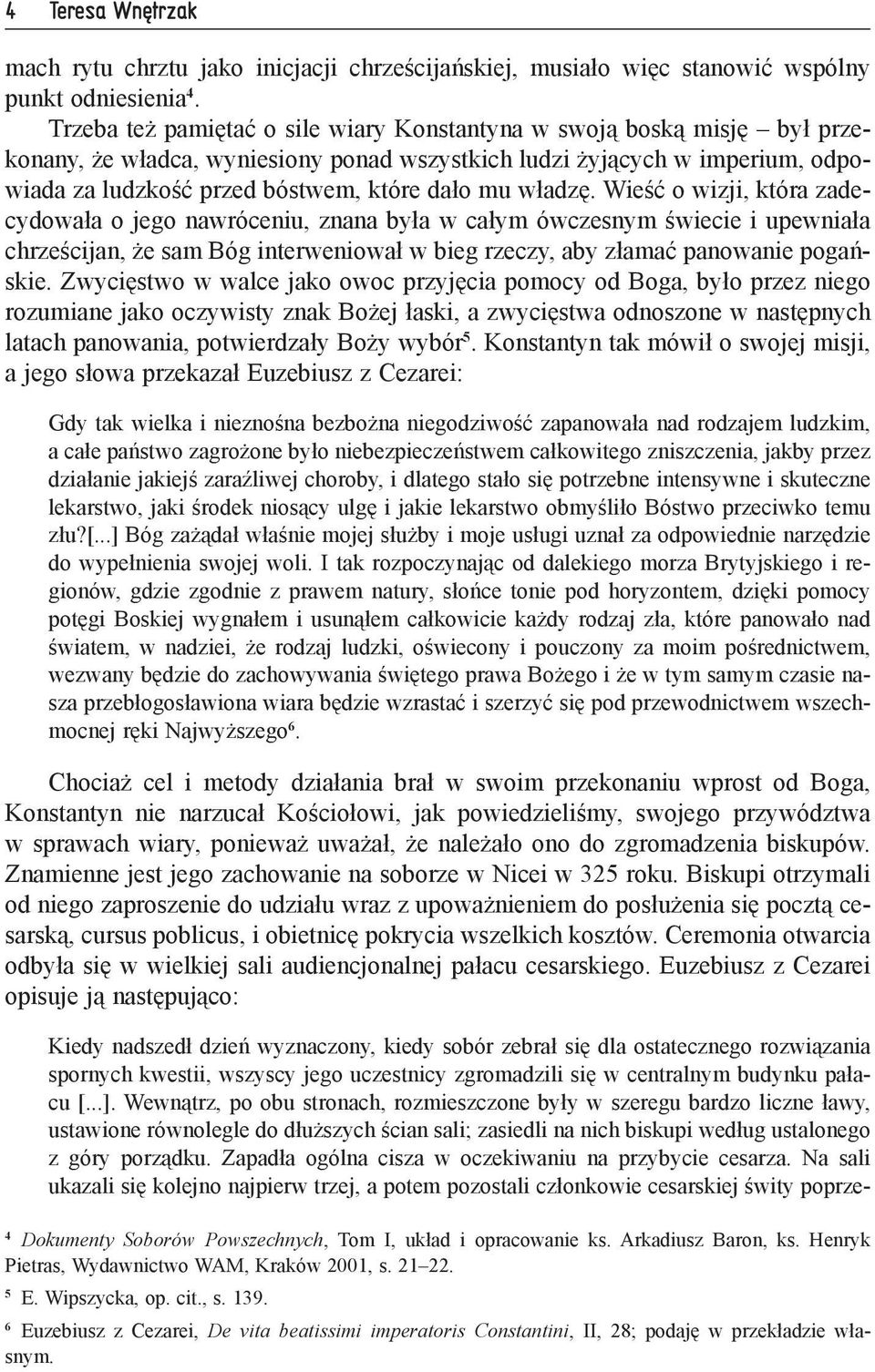 władzę. Wieść o wizji, która zadecydowała o jego nawróceniu, znana była w całym ówczesnym świecie i upewniała chrześcijan, że sam Bóg interweniował w bieg rzeczy, aby złamać panowanie pogańskie.