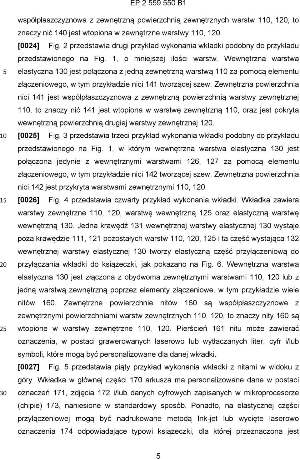 Wewnętrzna warstwa elastyczna 1 jest połączona z jedną zewnętrzną warstwą 1 za pomocą elementu złączeniowego, w tym przykładzie nici 141 tworzącej szew.