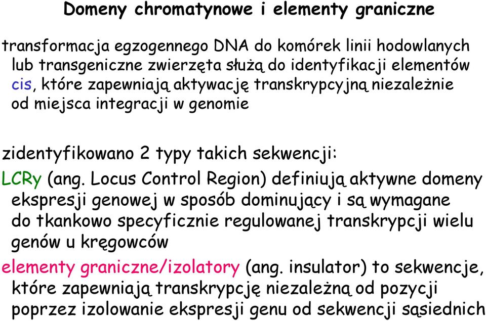 Locus Control Region) definiują aktywne domeny ekspresji genowej w sposób dominujący i są wymagane do tkankowo specyficznie regulowanej transkrypcji wielu genów