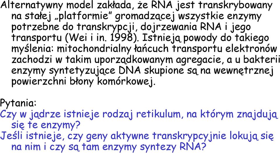 Istnieją powody do takiego myślenia: mitochondrialny łańcuch transportu elektronów zachodzi w takim uporządkowanym agregacie, a u bakterii enzymy