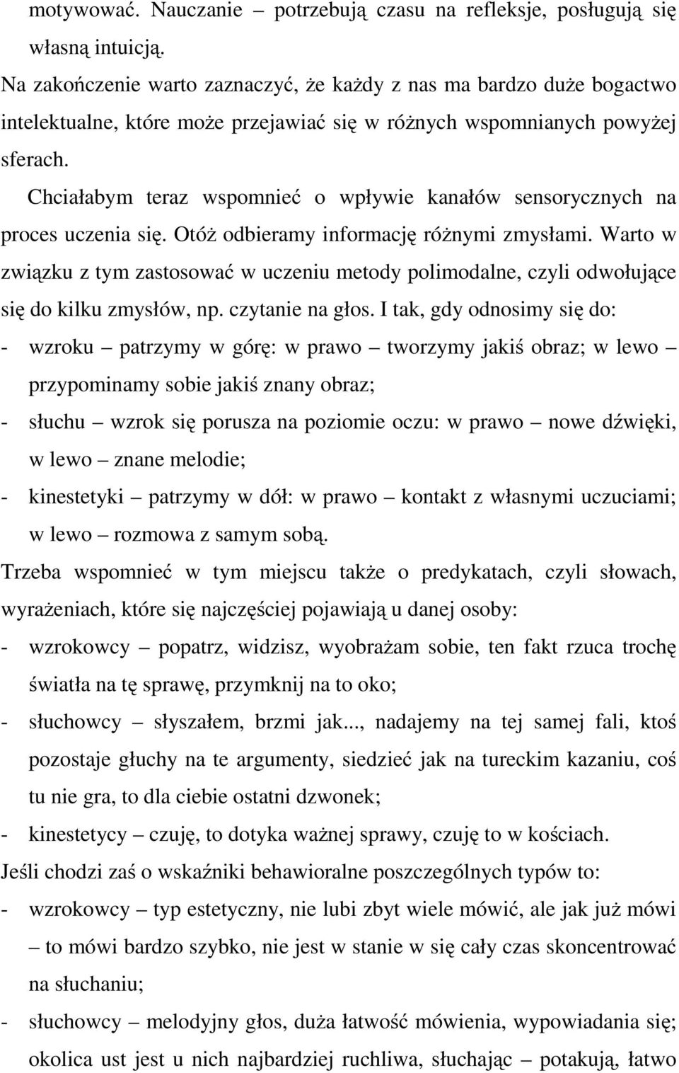 Chciałabym teraz wspomnieć o wpływie kanałów sensorycznych na proces uczenia się. Otóż odbieramy informację różnymi zmysłami.