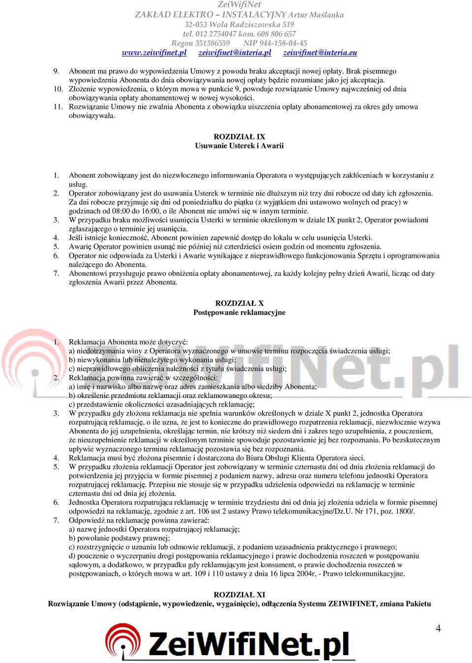 Rozwiązanie Umowy nie zwalnia Abonenta z obowiązku uiszczenia opłaty abonamentowej za okres gdy umowa obowiązywała. ROZDZIAŁ IX Usuwanie Usterek i Awarii 1.