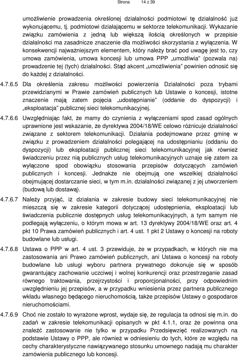 W konsekwencji najwaŝniejszym elementem, który naleŝy brać pod uwagę jest to, czy umowa zamówienia, umowa koncesji lub umowa PPP umoŝliwia (pozwala na) prowadzenie tej (tych) działalności.