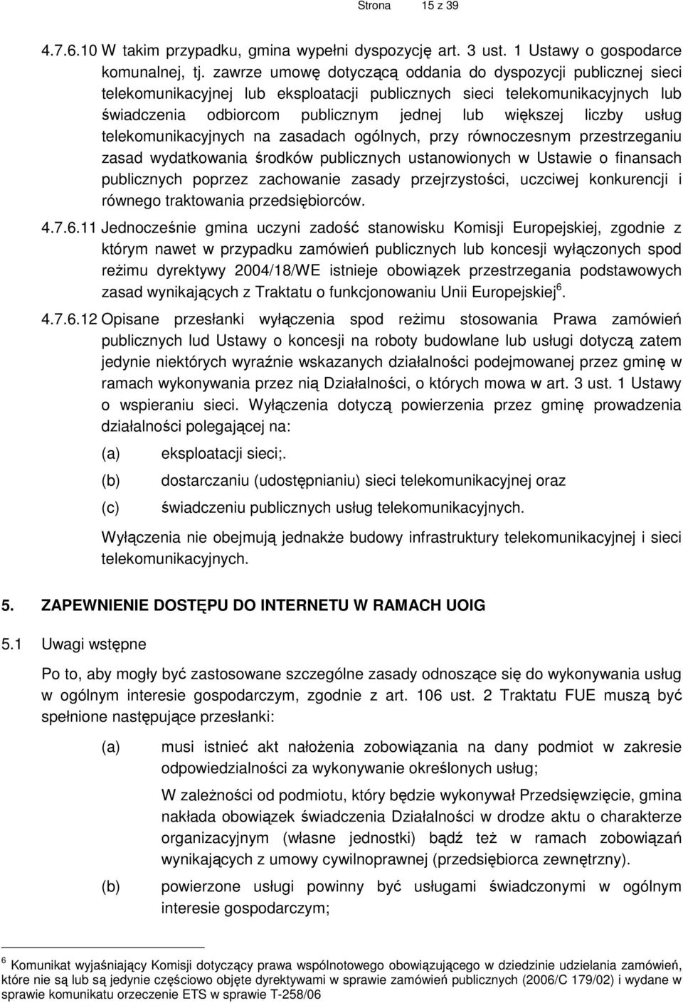 usług telekomunikacyjnych na zasadach ogólnych, przy równoczesnym przestrzeganiu zasad wydatkowania środków publicznych ustanowionych w Ustawie o finansach publicznych poprzez zachowanie zasady