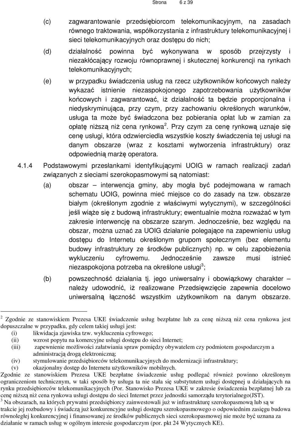 rzecz uŝytkowników końcowych naleŝy wykazać istnienie niezaspokojonego zapotrzebowania uŝytkowników końcowych i zagwarantować, iŝ działalność ta będzie proporcjonalna i niedyskryminująca, przy czym,