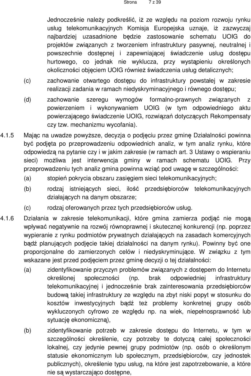 wystąpieniu określonych okoliczności objęciem UOIG równieŝ świadczenia usług detalicznych; zachowanie otwartego dostępu do infrastruktury powstałej w zakresie realizacji zadania w ramach