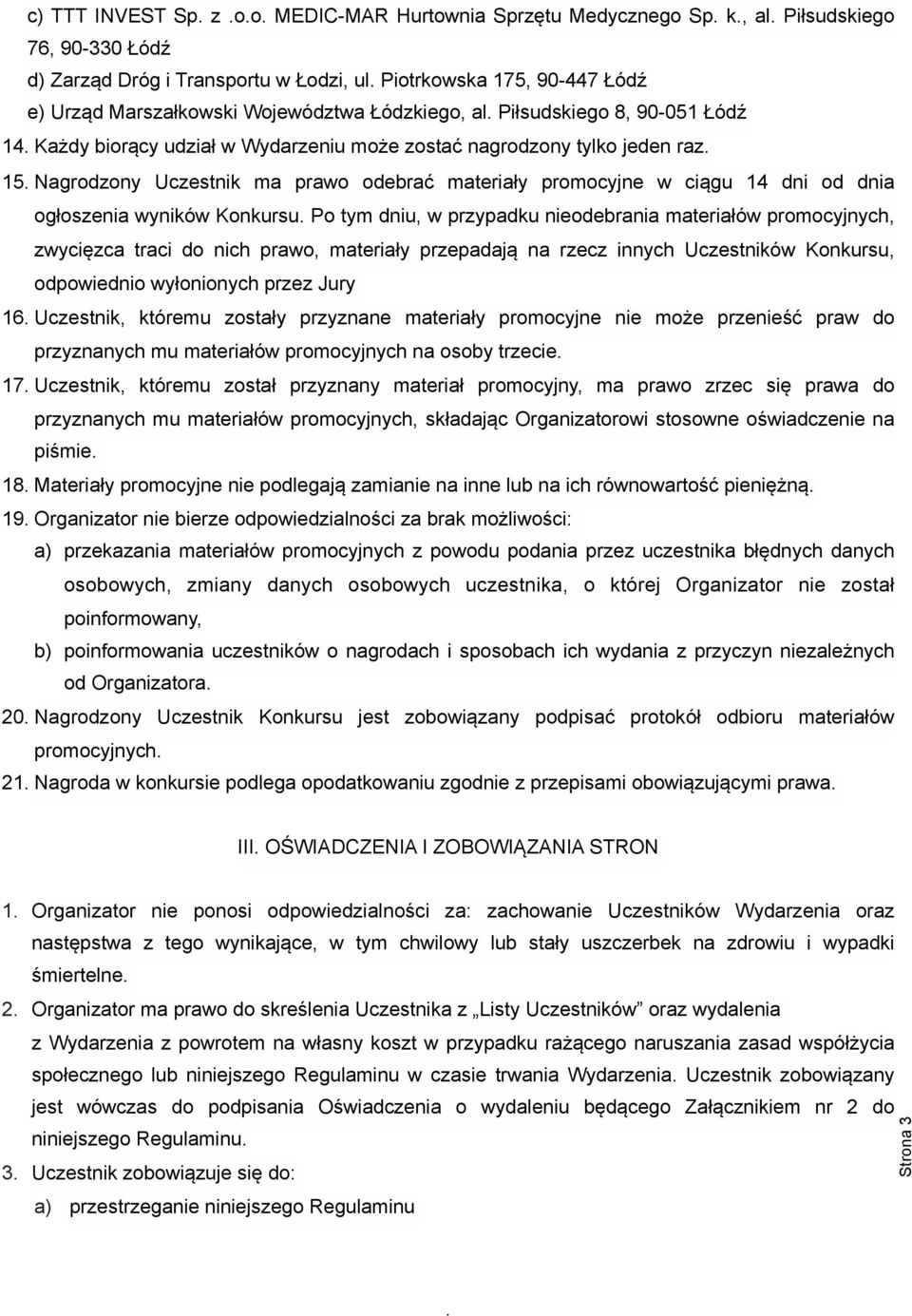 14 dni od dnia ogłoszenia wyników Konkursu Po tym dniu, w przypadku nieodebrania materiałów promocyjnych, zwycięzca traci do nich prawo, materiały przepadają na rzecz innych Uczestników Konkursu,