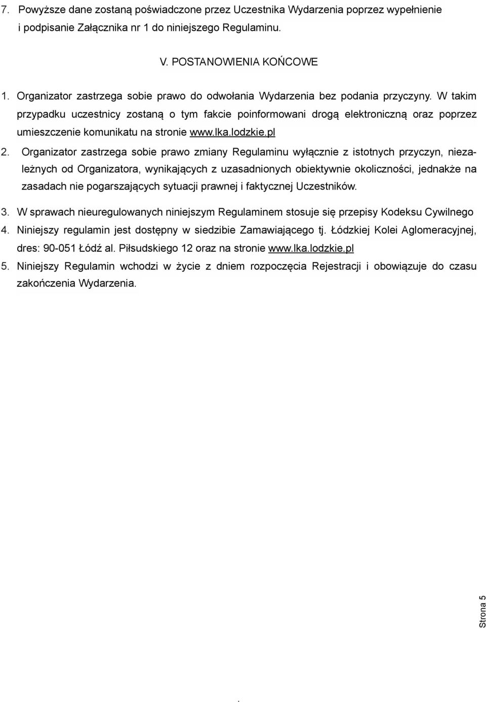 Organizator zastrzega sobie prawo zmiany Regulaminu wyłącznie z istotnych przyczyn, niezależnych od Organizatora, wynikających z uzasadnionych obiektywnie okoliczności, jednakże na zasadach nie