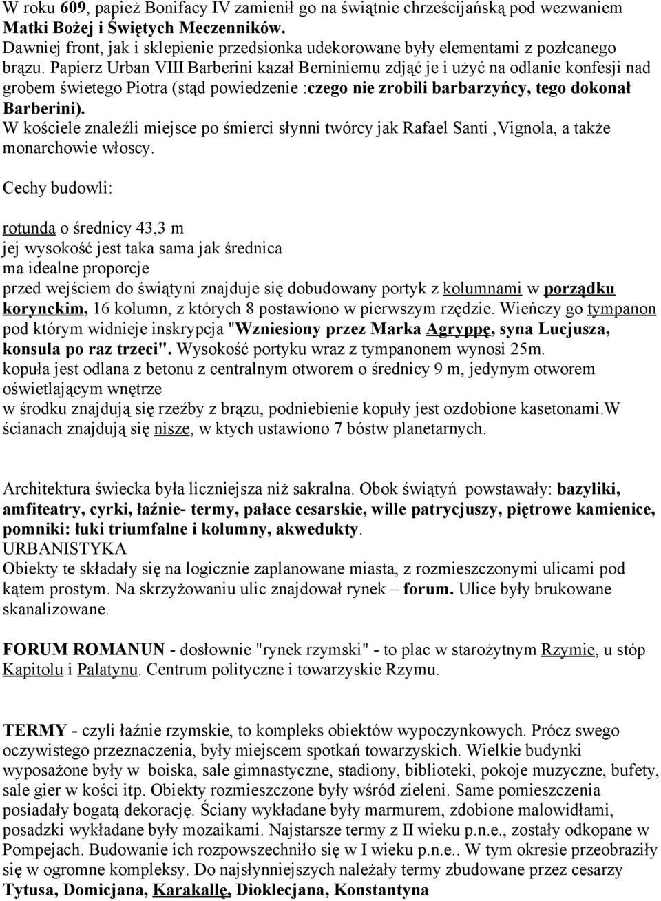 Papierz Urban VIII Barberini kazał Berniniemu zdjąć je i użyć na odlanie konfesji nad grobem świetego Piotra (stąd powiedzenie :czego nie zrobili barbarzyńcy, tego dokonał Barberini).