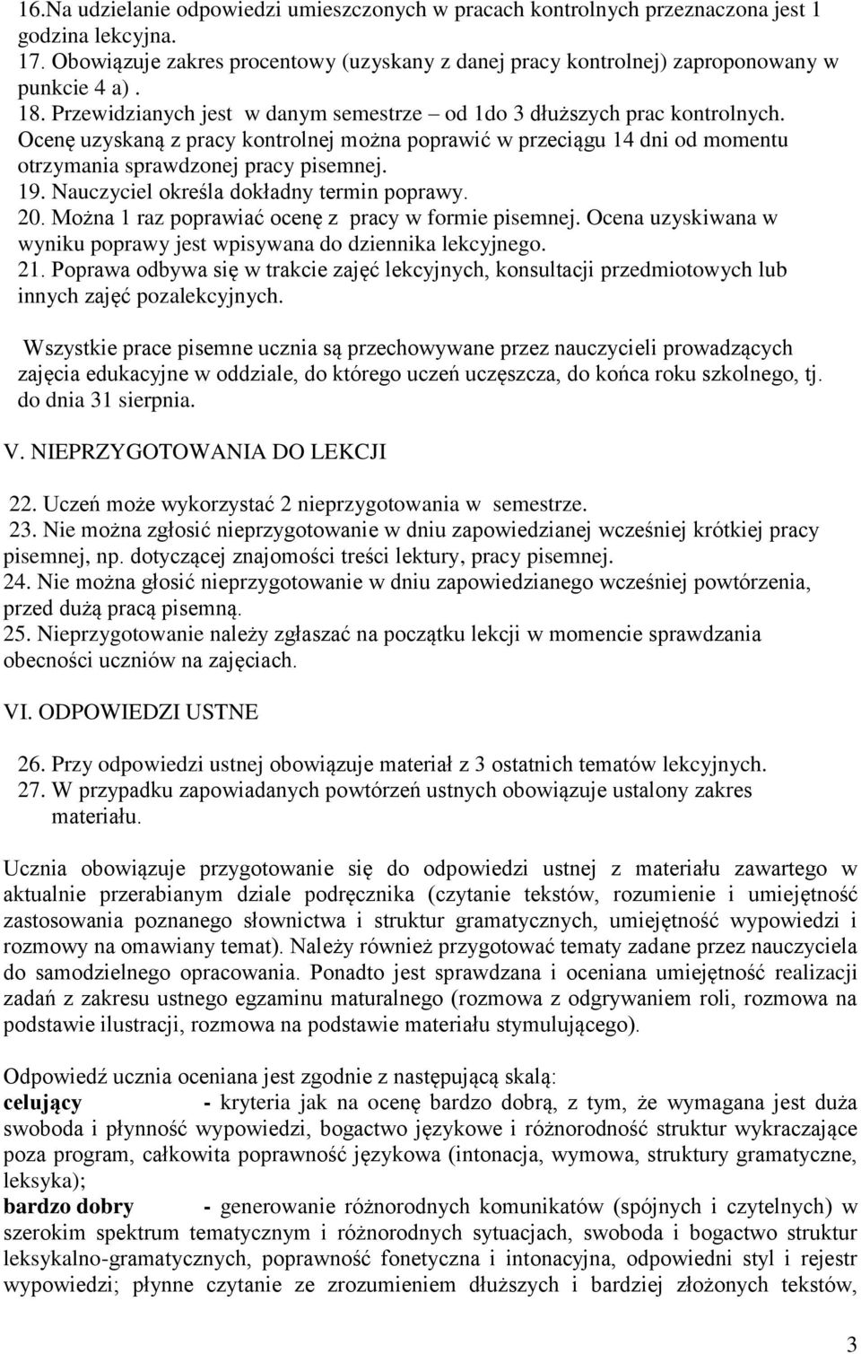 Nauczyciel określa dokładny termin poprawy. 20. Można 1 raz poprawiać ocenę z pracy w formie pisemnej. Ocena uzyskiwana w wyniku poprawy jest wpisywana do dziennika lekcyjnego. 21.