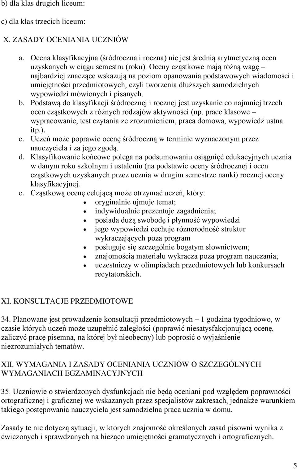 Oceny cząstkowe mają różną wagę najbardziej znaczące wskazują na poziom opanowania podstawowych wiadomości i umiejętności przedmiotowych, czyli tworzenia dłuższych samodzielnych wypowiedzi mówionych