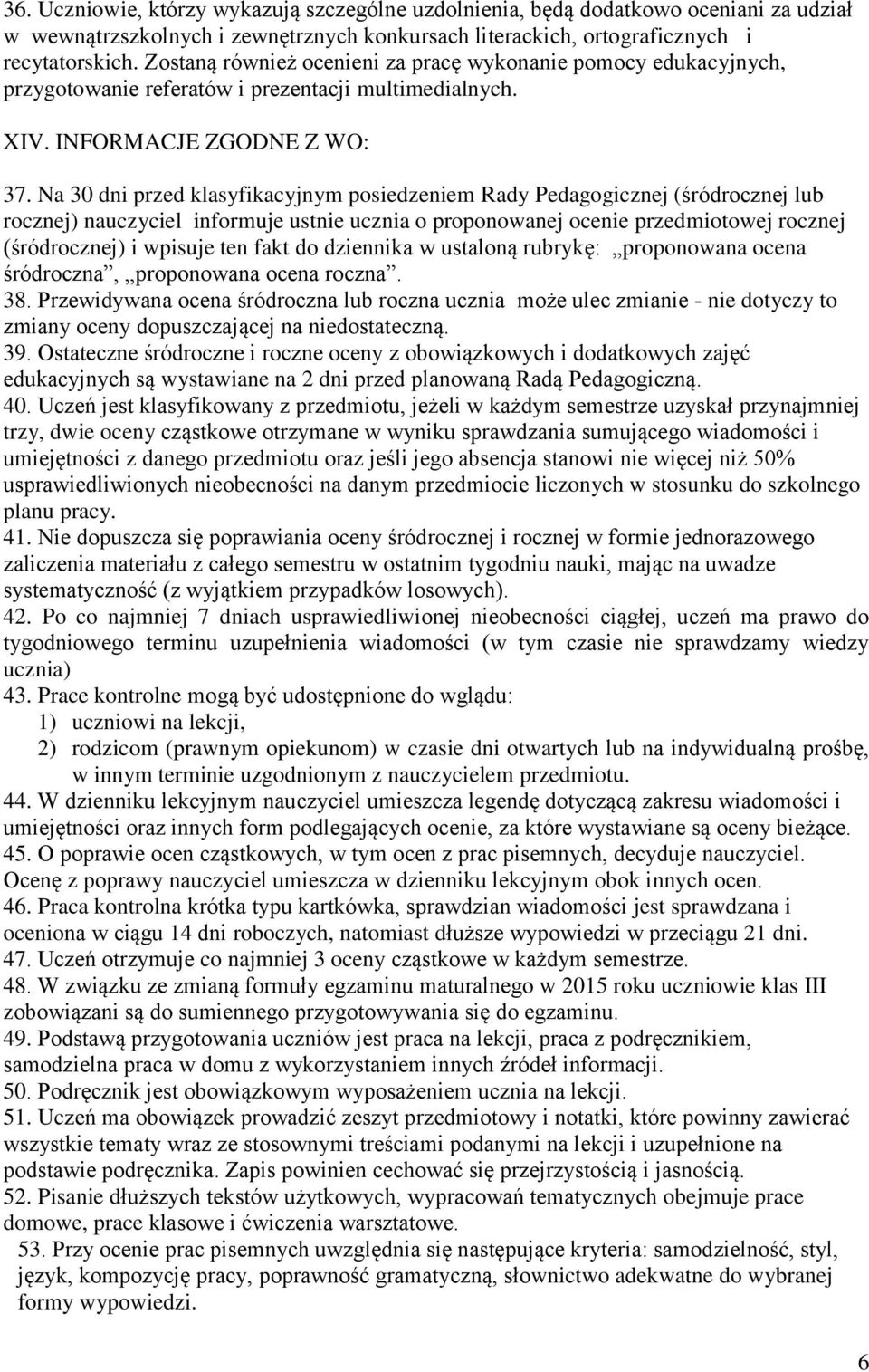 Na 30 dni przed klasyfikacyjnym posiedzeniem Rady Pedagogicznej (śródrocznej lub rocznej) nauczyciel informuje ustnie ucznia o proponowanej ocenie przedmiotowej rocznej (śródrocznej) i wpisuje ten