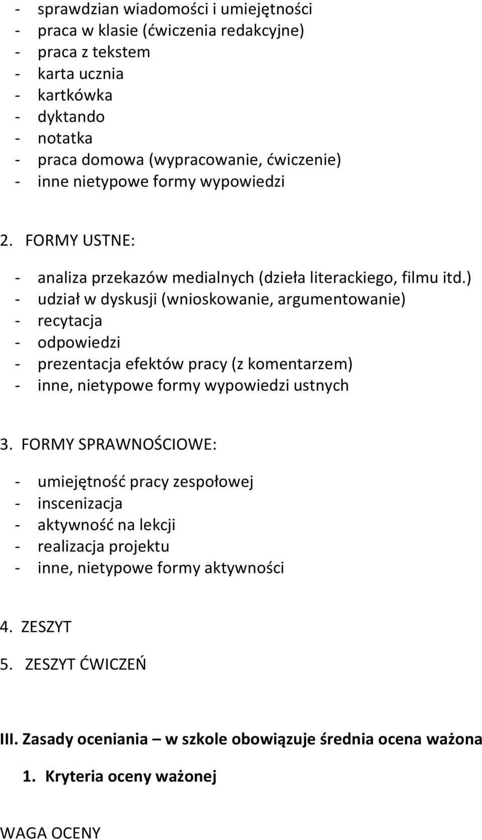 ) - udział w dyskusji (wnioskowanie, argumentowanie) - recytacja - odpowiedzi - prezentacja efektów pracy (z komentarzem) - inne, nietypowe formy wypowiedzi ustnych 3.