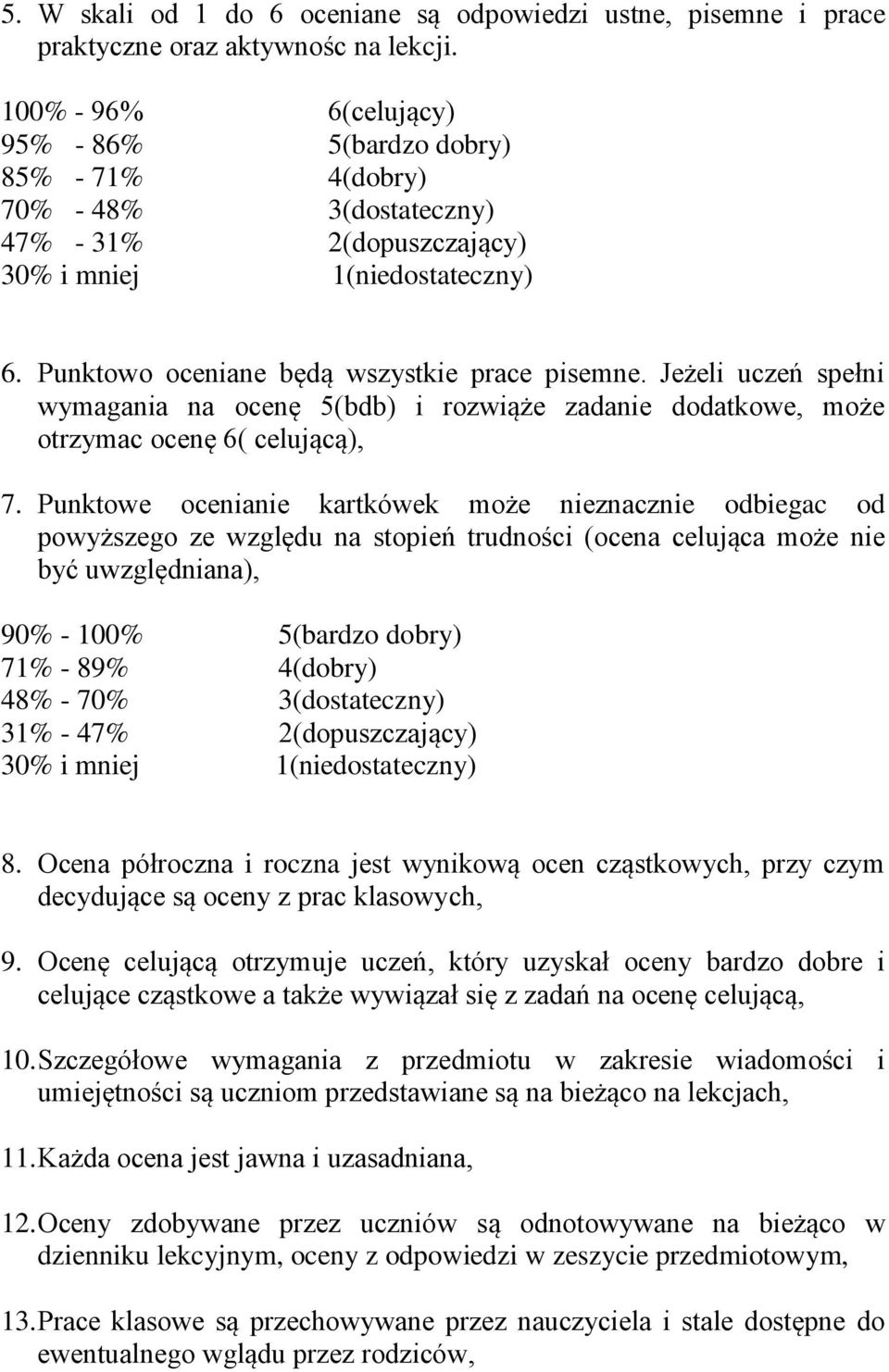 Jeżeli uczeń spełni wymagania na ocenę 5(bdb) i rozwiąże zadanie dodatkowe, może otrzymac ocenę 6( celującą), 7.